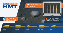 HMT’s GoldMax™ Tungsten Carbide Burrs