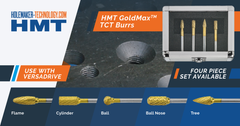 HMT’s GoldMax™ Tungsten Carbide Burrs HMT’s GoldMax™ Tungsten Carbide Burrs